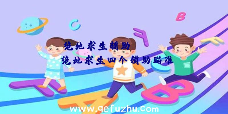 「绝地求生辅助ergouzi」|绝地求生四个辅助瞄准